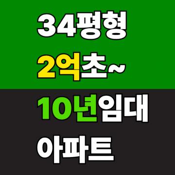 34평 2억초반 ~ 10년임대아파트